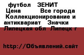 1.1) футбол : ЗЕНИТ № 10 › Цена ­ 499 - Все города Коллекционирование и антиквариат » Значки   . Липецкая обл.,Липецк г.